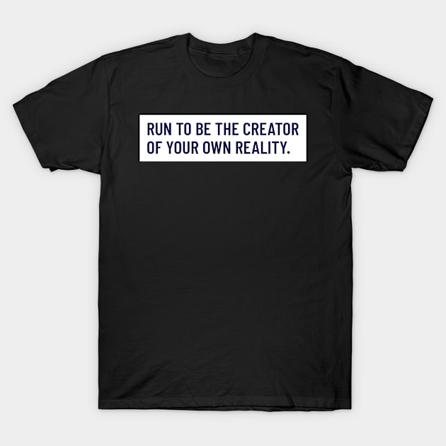 Run To Be The Creator Of Your Own Reality Running T-Shirt by TheFireInsideTeeShop